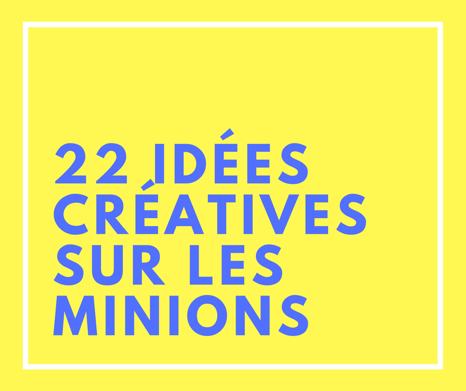 22 Idees Creatives Sur Les Minions La Fee Biscotte 22 Idees Creatives Sur Les Minions La Fee Biscotte